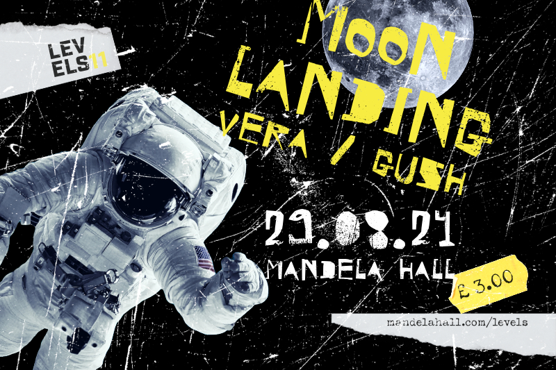 Graphic which says, "Level 11: Moon Landing, Vera & Gush, 29.08.24 Mandela Hall, £3"